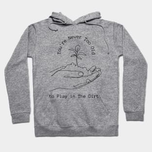 Funny  Youre Never Too Old to Play in The Dirt  earth day gift 2024, Hoodie